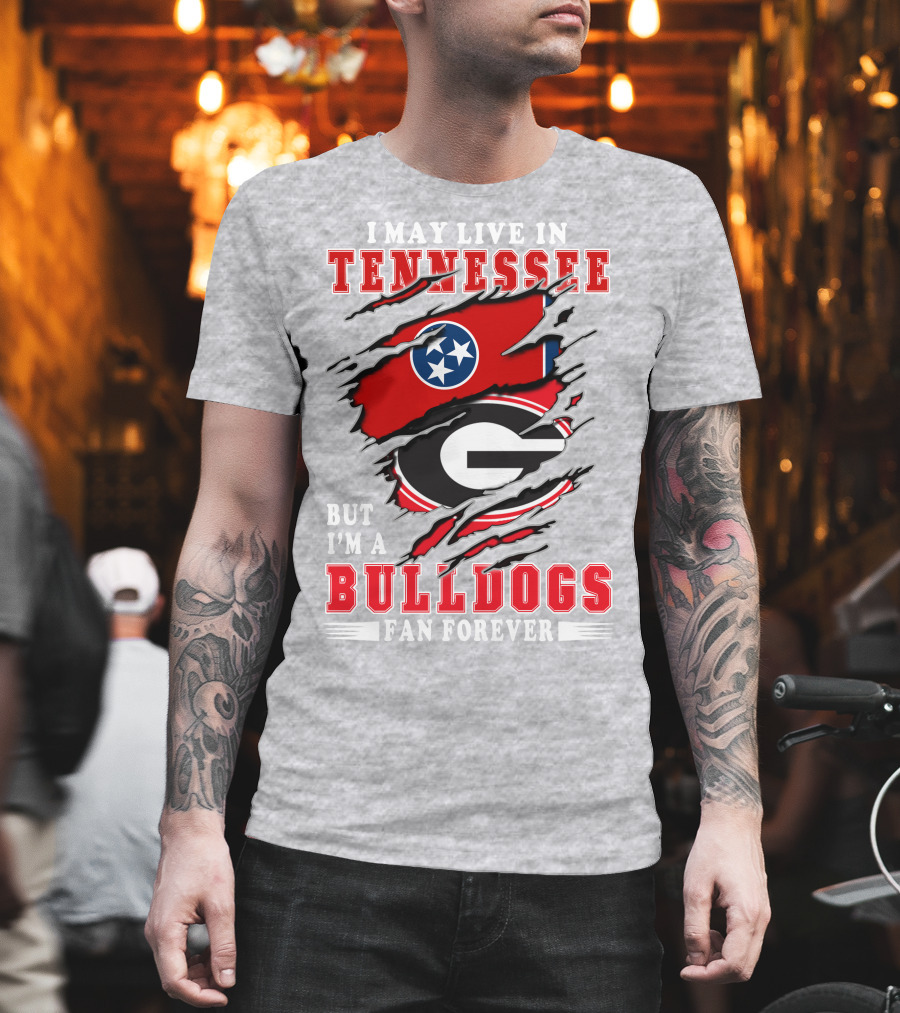 I May Live In Tennessee But I'm A Bulldogs Fan Forever T-Shirt