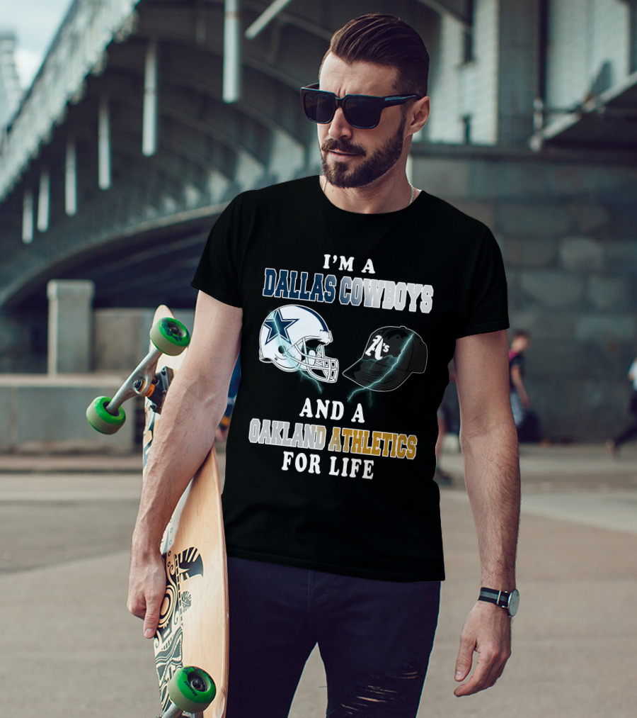 I'm A Dallas Cowboys And A Oakland Athletics For Life T-Shirt