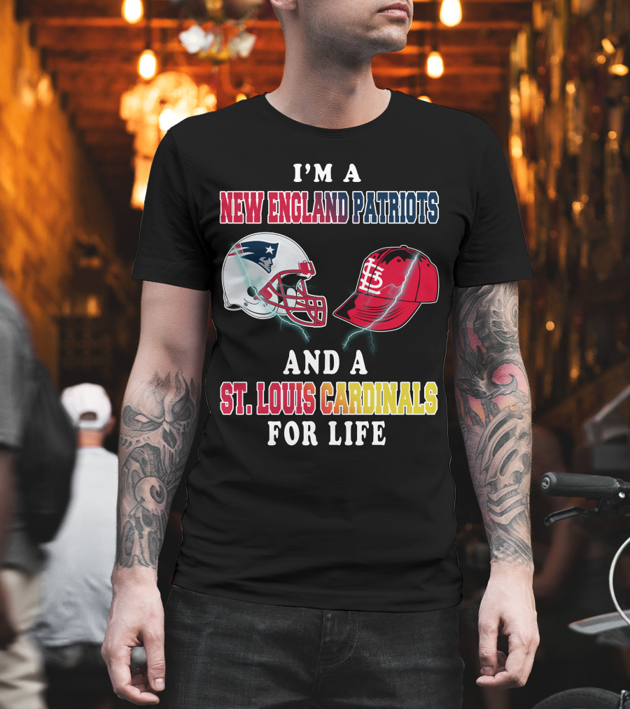 I'm A New England Patriots And A St. Louis Cardinals For Life T-Shirt