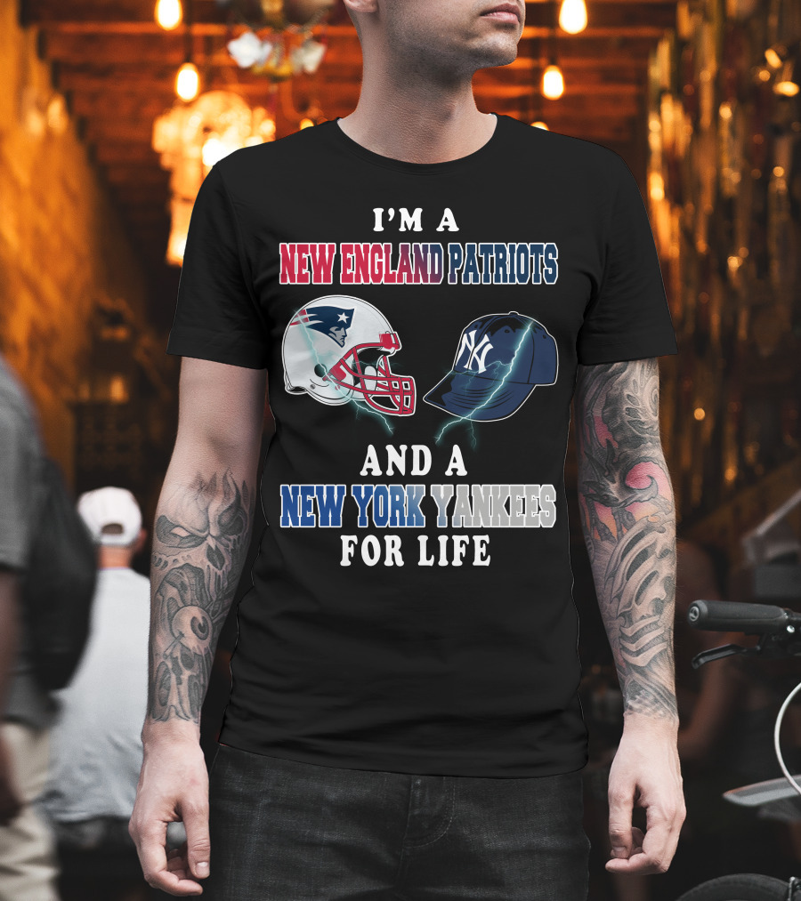 I'm A New England Patriots And A New York Yankees For Life T-Shirt