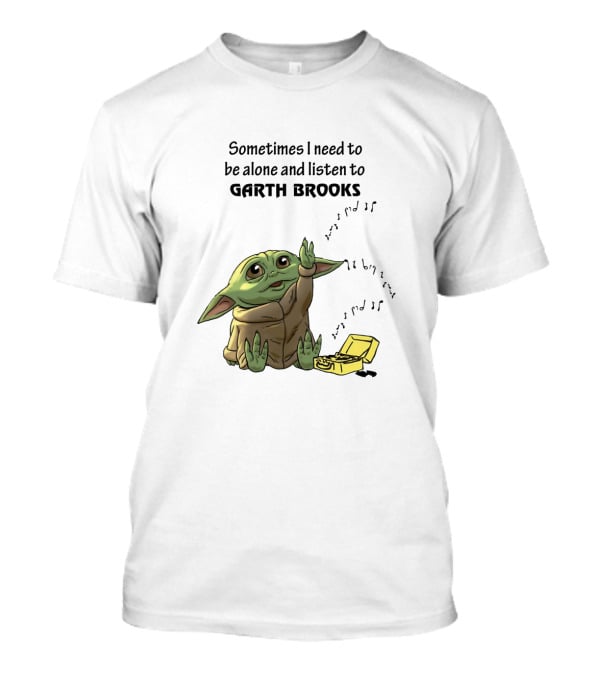 Sometimes I Need To Be Alone And Listen To Garth Brooks Baby Yoda T-Shirt