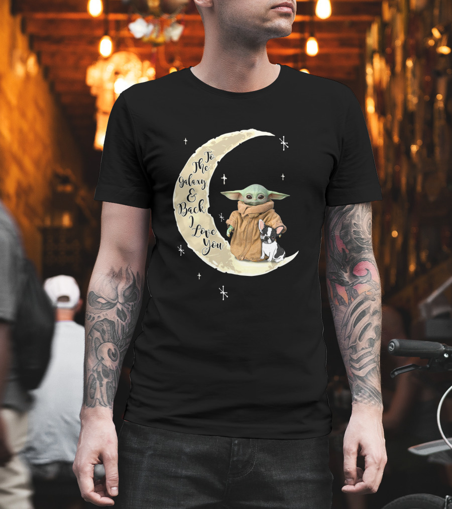 To The Galaxy And Back I Love You Baby Yoda French Bulldog Moon T-Shirt