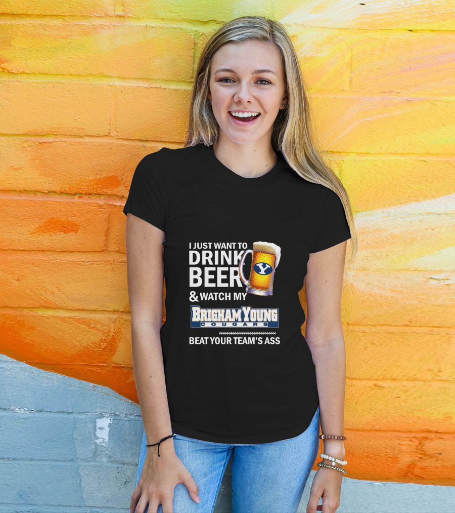 I Just Want To Drink Beer And Watch My Brigham Young Cougars Beat Your Team's Ass T-Shirt