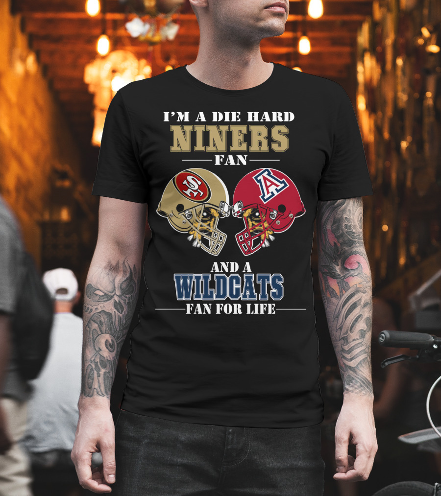 I'm A Die Hard Niners Fan And A Wildcats Fan For Life T-Shirt