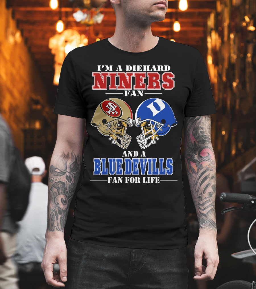 I'm a Diehard Niners Fan and a Blue Devils Fan for Life T-Shirt