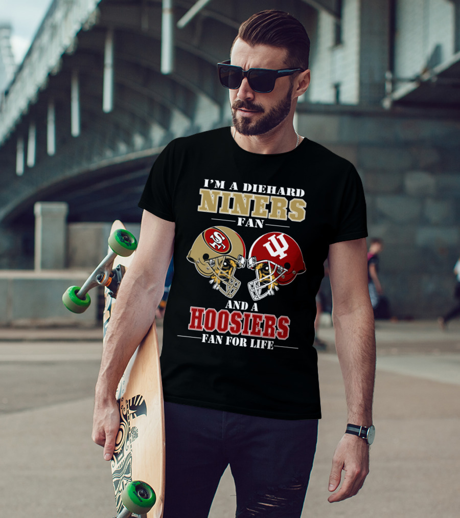 I'm A Diehard Niners Fan And A Hoosiers Fan For Life T-Shirt