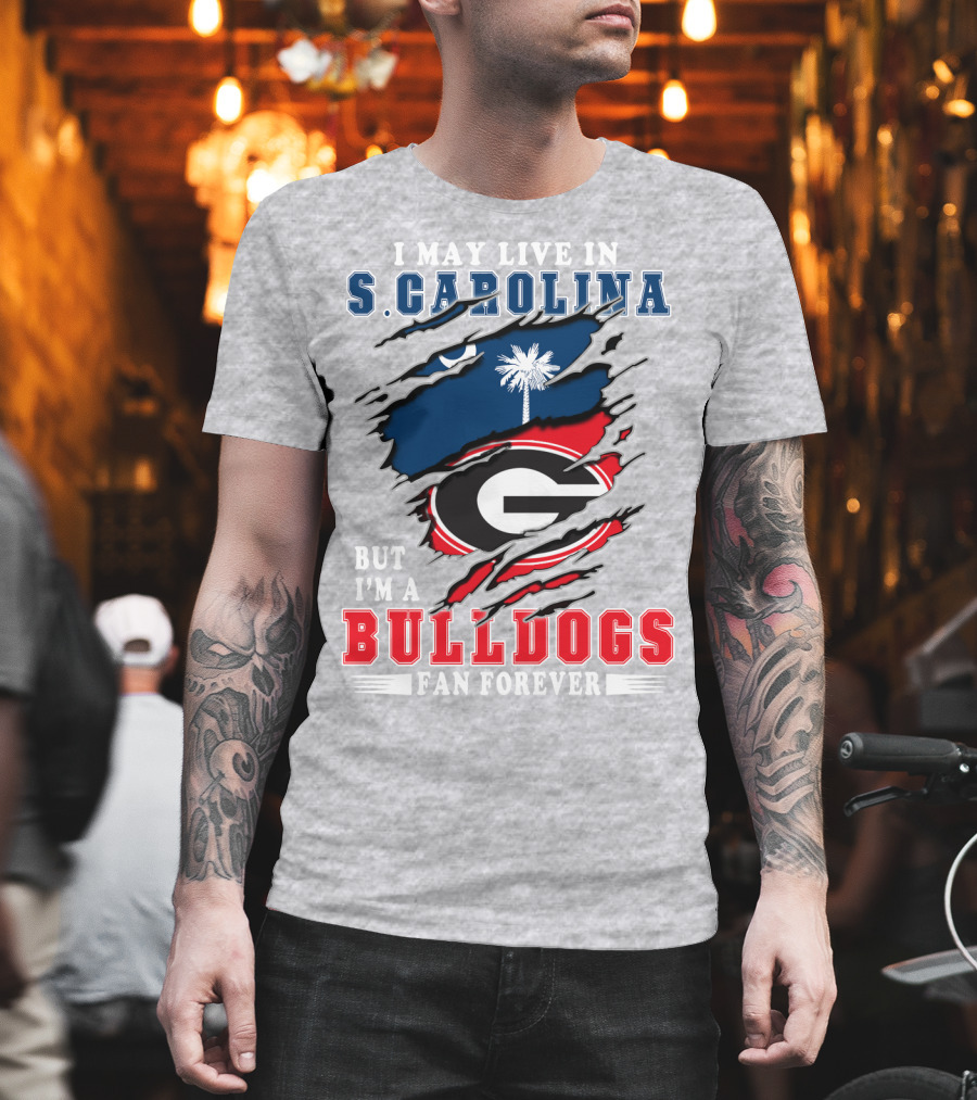 I May Live in S.Carolina But I'm a Bulldogs Fan Forever T-Shirt