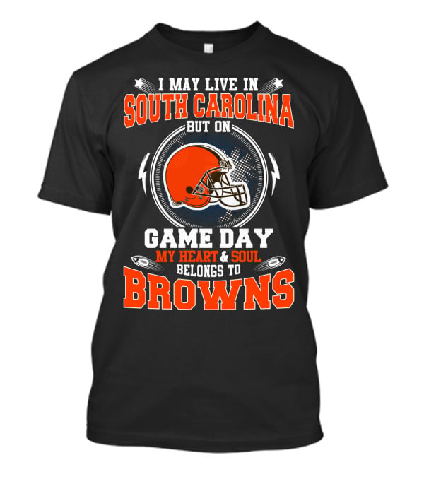 I May Live IN South Carolina But On Game Day My Heart And Soul Belongs To Browns T-Shirt