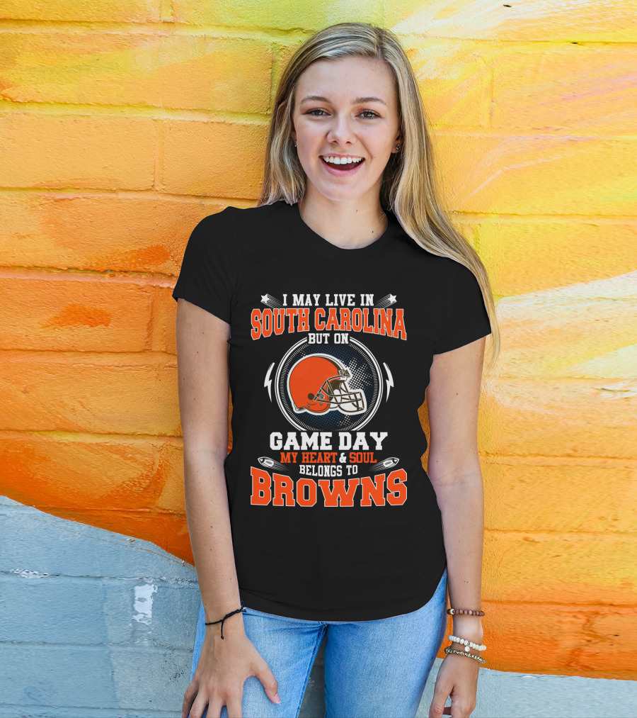 I May Live IN South Carolina But On Game Day My Heart And Soul Belongs To Browns T-Shirt