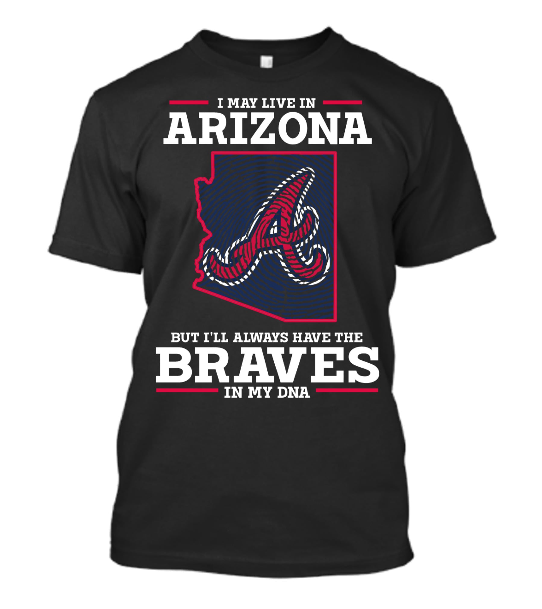 I MAY LIVE IN ARIZONA BUT I'LL ALWAYS HAVE THE BRAVES IN MY DNA T-Shirt
