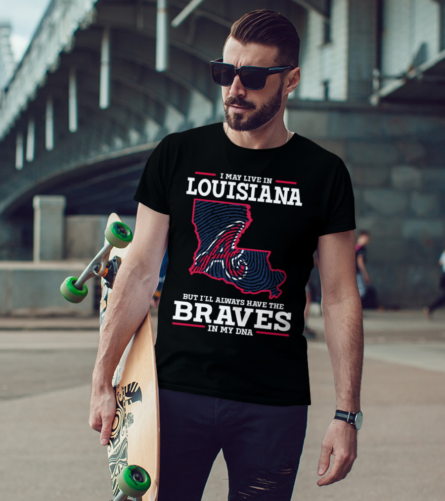 I May Live In Louisiana But I'll Always Have The Braves In My DNA T-Shirt