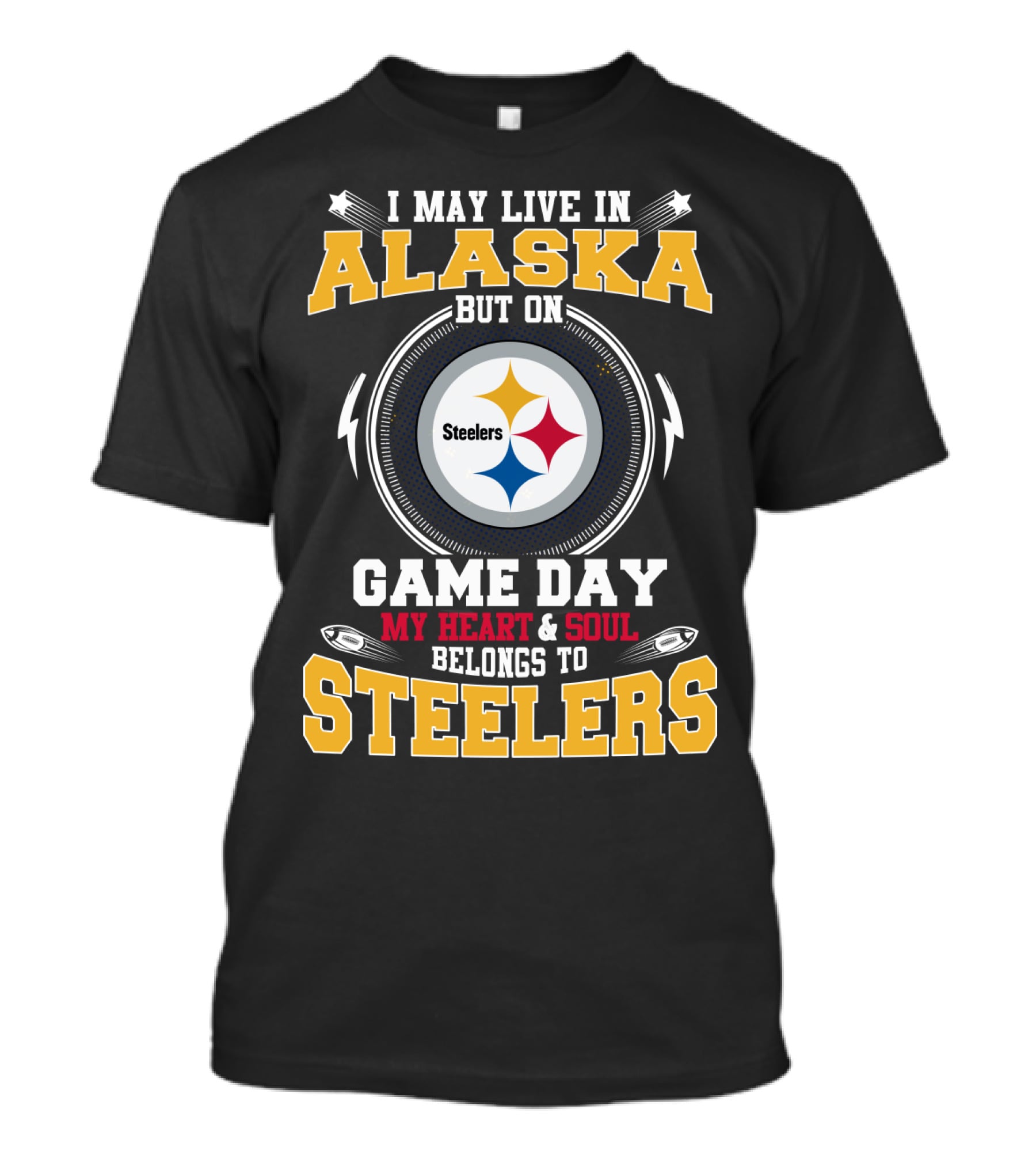 I MAY LIVE IN ALASKA BUT ON GAME DAY MY HEART And SOUL BELONGS TO STEELERS T-Shirt