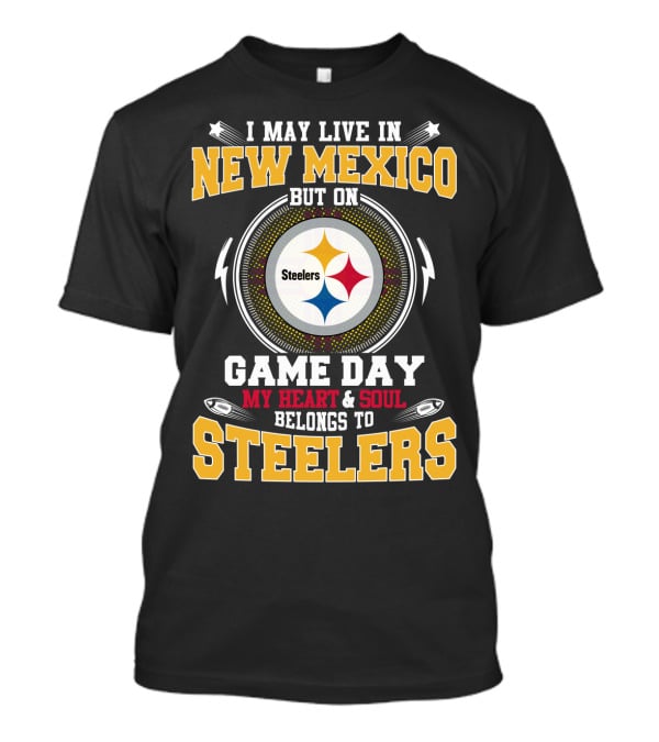 I May Live In New Mexico But On Game Day My Heart & Soul Belongs To Steelers T-Shirt