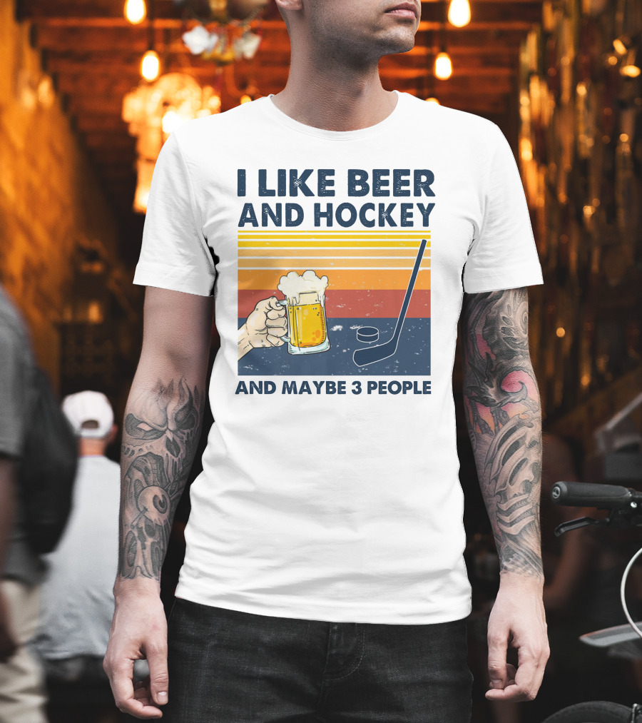I Like Beer And Hockey And Maybe 3 People T-Shirt