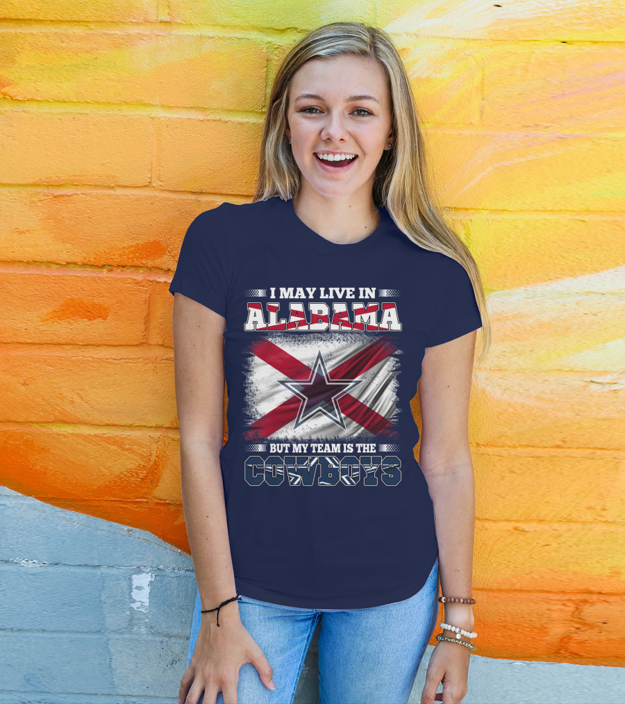 I May Live In Alabama But My Team Is The Cowboys T-Shirt