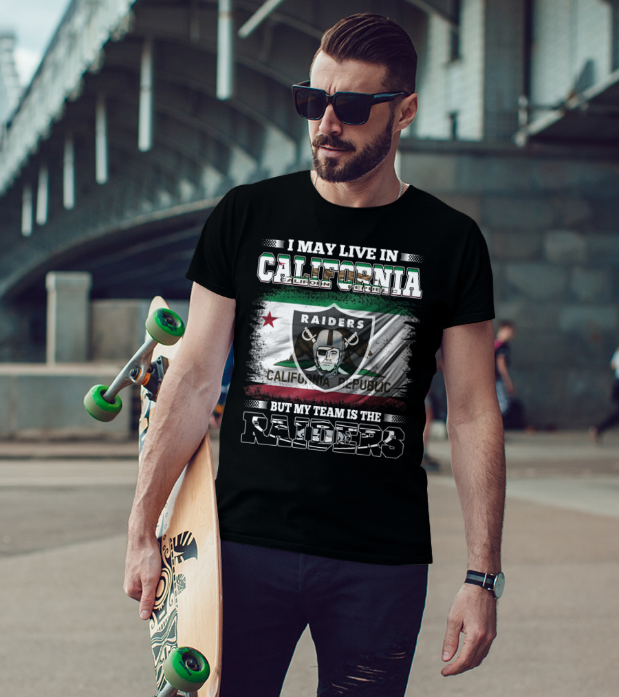 I May Live In California Raiders California Republic But My Team Is The Raiders T-Shirt