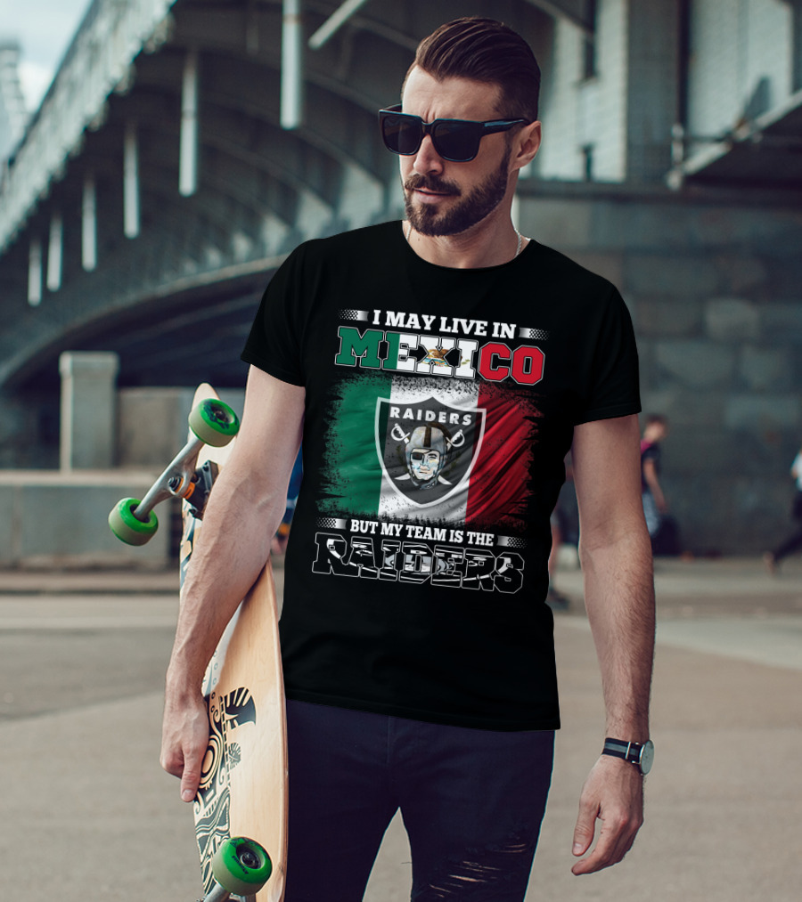 I May Live In Mexico But My Team Is The Raiders Mexican Flag T-Shirt