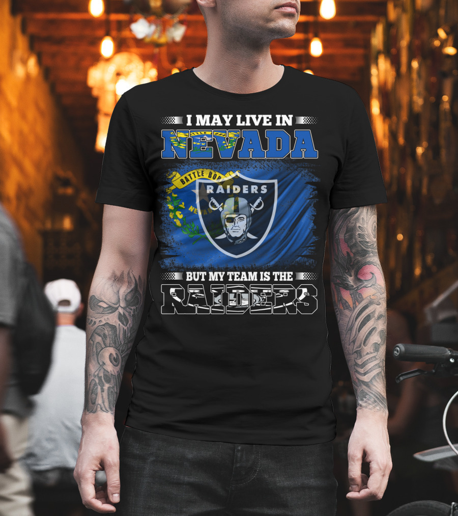 I May Live In Nevada But My Team Is The Raiders Battle Born Flag T-Shirt