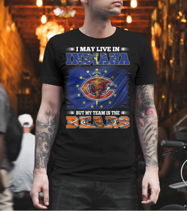 I May Live in Indiana But My Team Is the Bears Indiana Flag and Bears T-Shirt I May Live in Indiana But My Team Is the Bears Indiana Flag and Bears T-Shirt