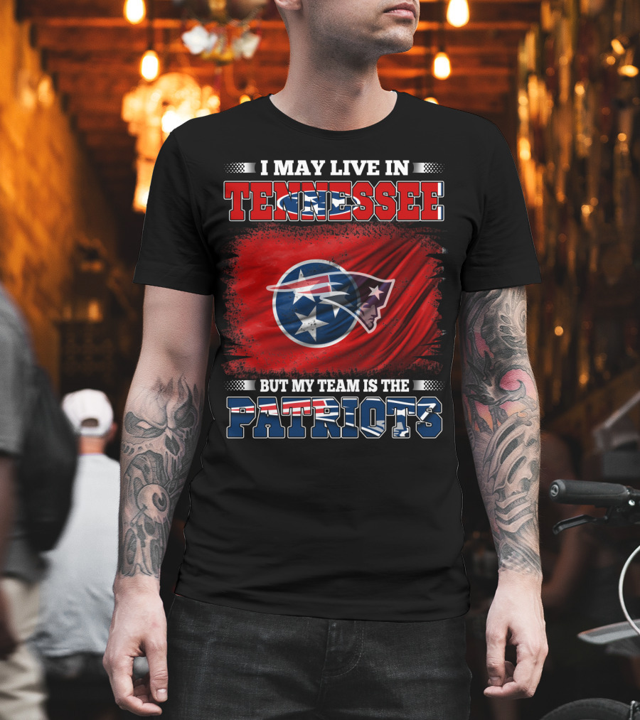 I May Live In Tennessee But My Team Is The Patriots T-Shirt