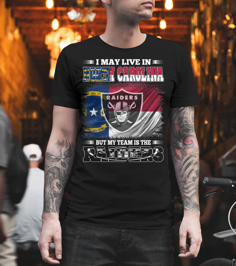 I May Live In North Carolina But My Team Is The Raiders Flag Raiders Shield T-Shirt