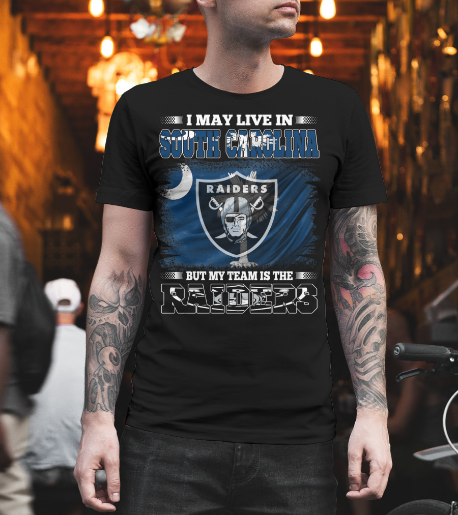 I May Live In South Carolina Raiders Flag And Shield But My Team Is The Raiders T-Shirt