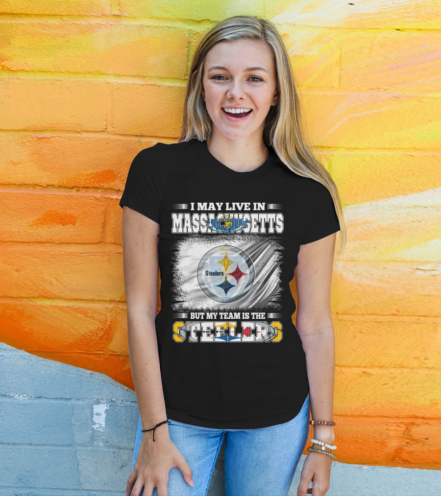 I May Live In Massachusetts But My Team Is The Steelers Steelers T-Shirt