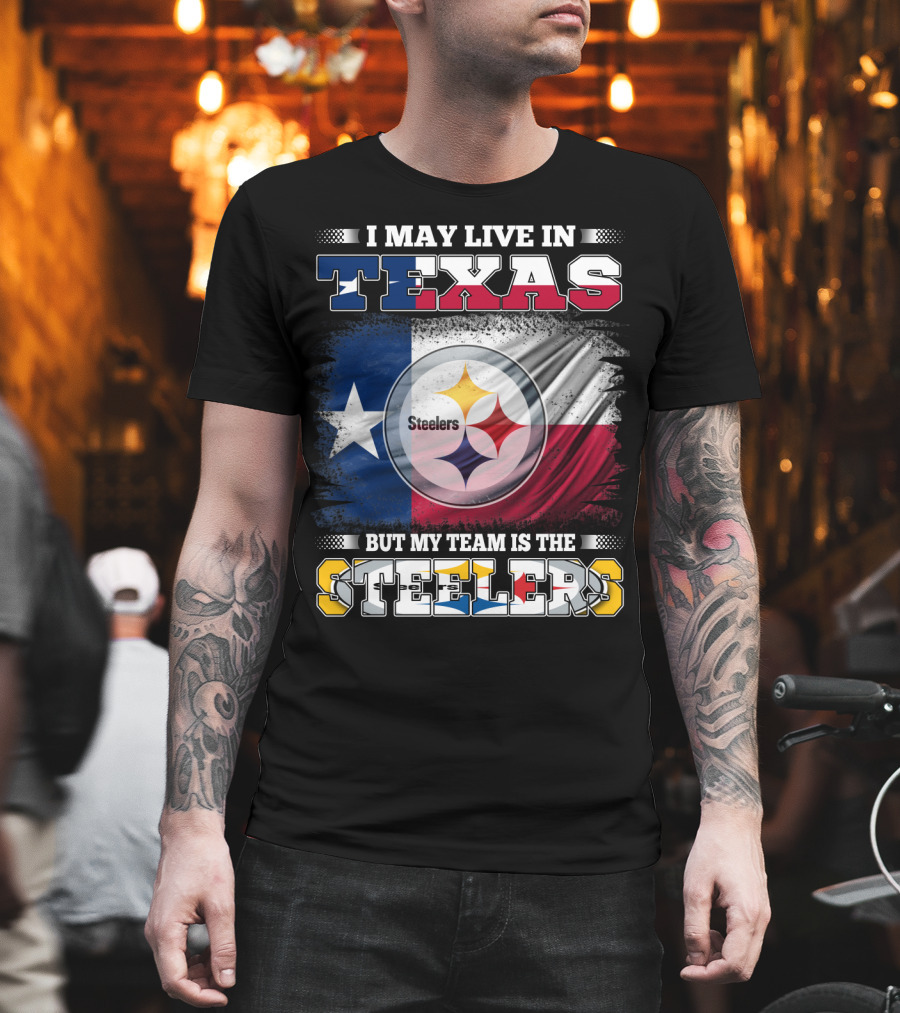 I May Live in Texas But My Team Is the Steelers Texas Flag Steelers T-Shirt