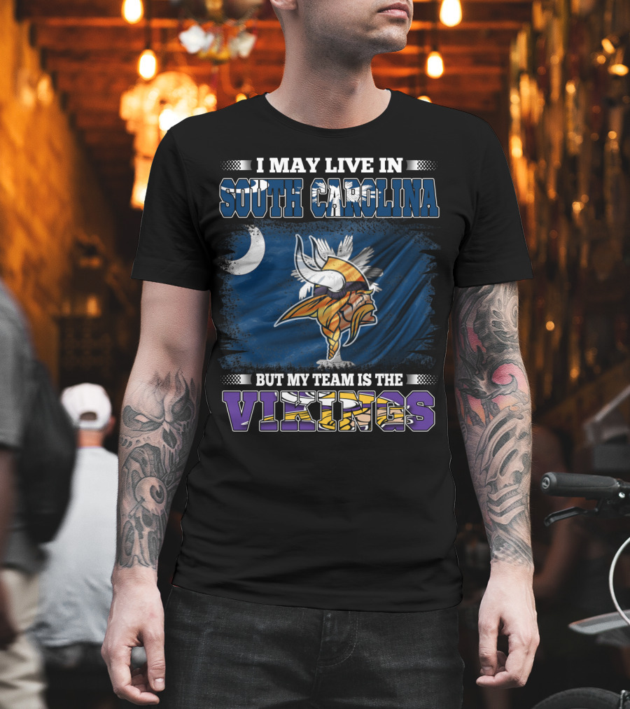 I May Live In South Carolina But My Team Is The Vikings T-Shirt