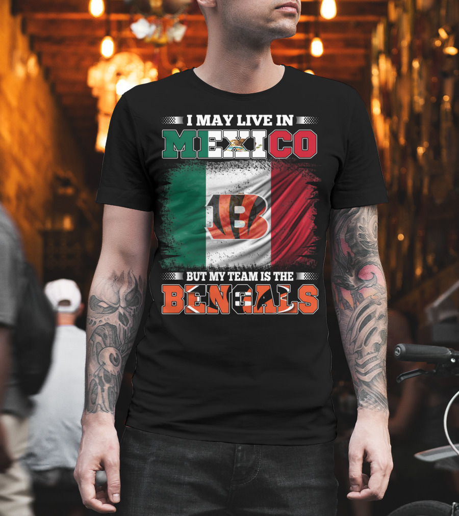 I May Live In Mexico But My Team Is The Bengals Mexican Flag Team Pride T-Shirt