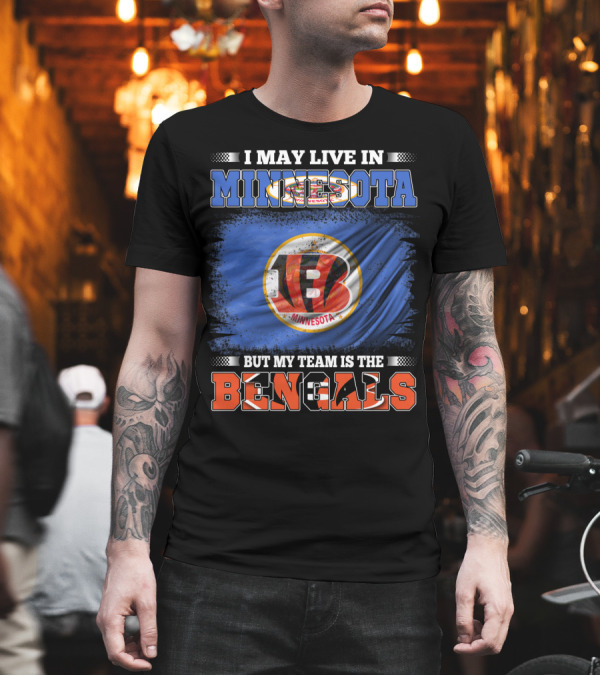 I May Live in Minnesota But My Team is the Bengals Football Fan Loyalty T-Shirt I May Live in Minnesota But My Team is the Bengals Football Fan Loyalty T-Shirt