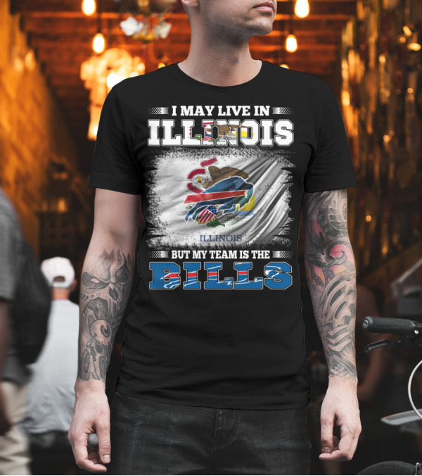I May Live in Illinois But My Team Is the Bills with Illinois Flag and Buffalo T-Shirt I May Live in Illinois But My Team Is the Bills with Illinois Flag and Buffalo T-Shirt