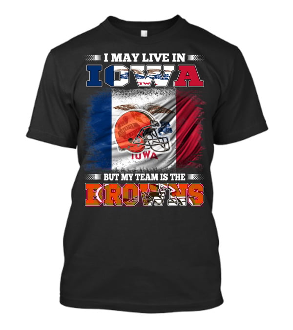 I May Live In Iowa But My Team Is The Browns T-Shirt