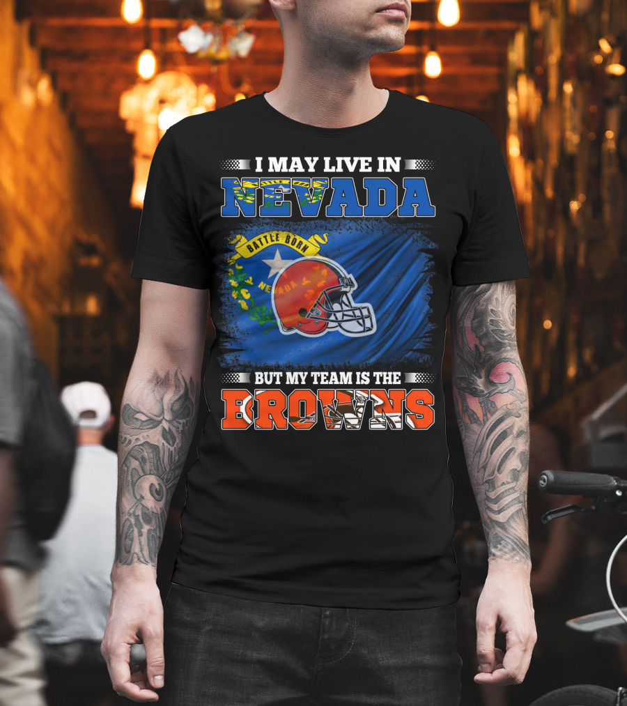 I May Live in Nevada But My Team Is the Browns Battle Born Football Pride T-Shirt