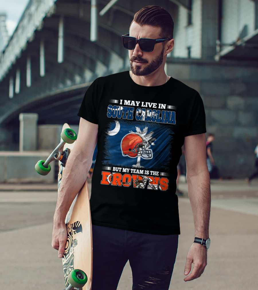I May Live In South Carolina But My Team Is The Browns Football T-Shirt