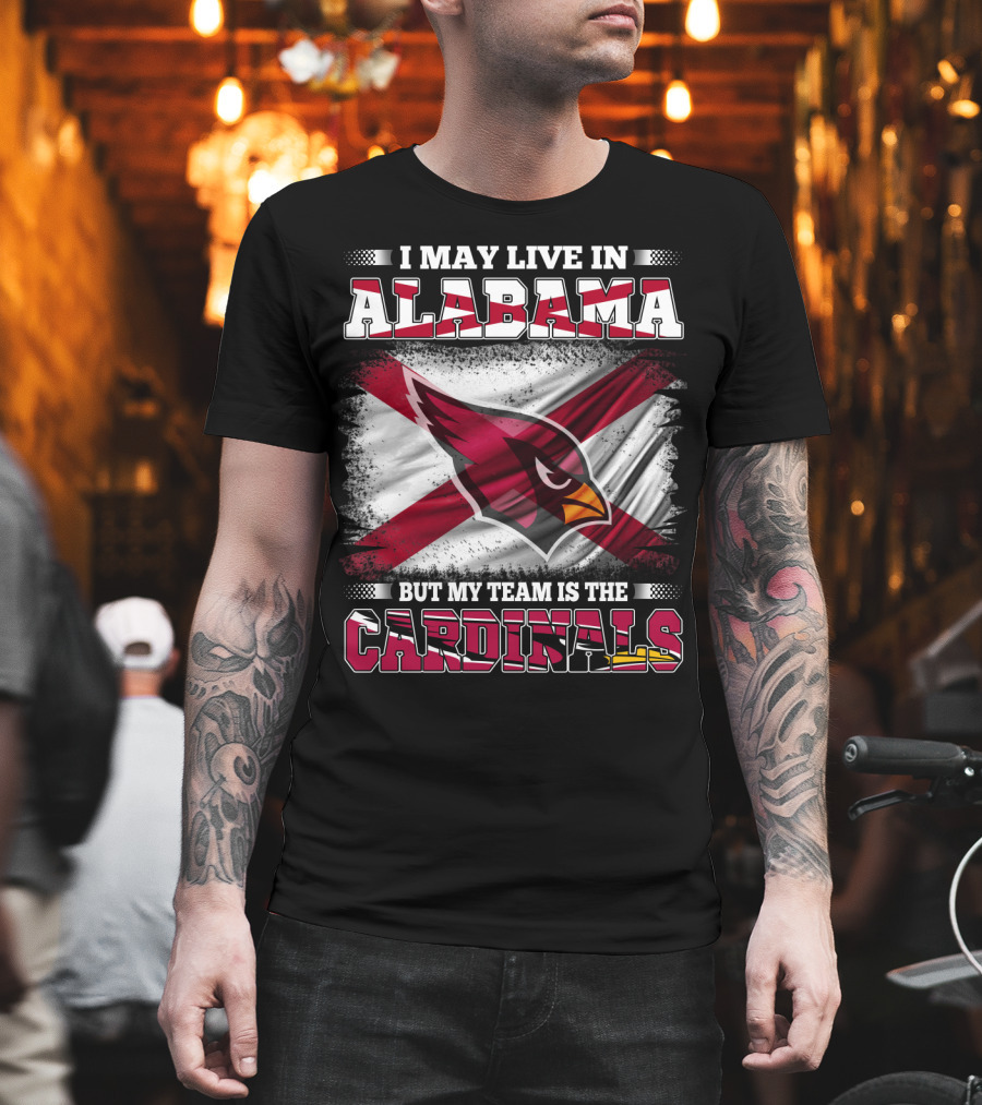 I May Live in Alabama But My Team is the Cardinals T-Shirt