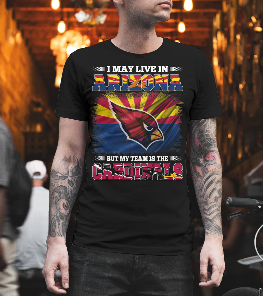 I May Live In Arizona But My Team Is The Cardinals Arizona Flag Background T-Shirt