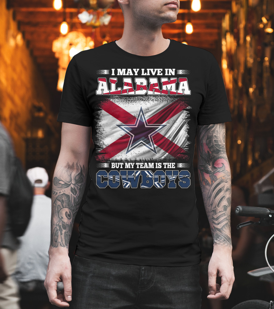 I May Live in Alabama But My Team is the Cowboys Star Flag T-Shirt