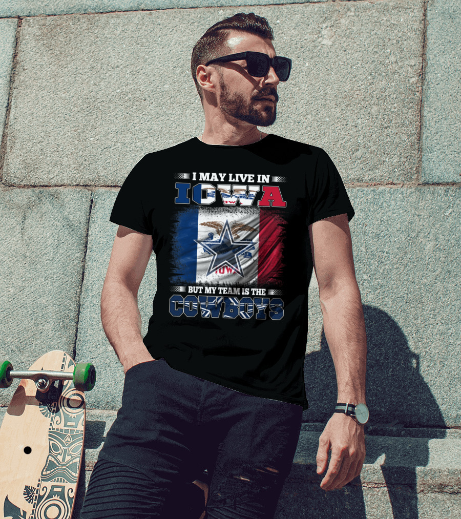 I May Live In Iowa But My Team Is The Cowboys – Iowa State Flag And Star T-Shirt
