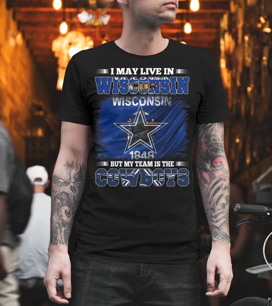 I May Live In Wisconsin My Team Is The Cowboys 1848 Flag Star T-Shirt