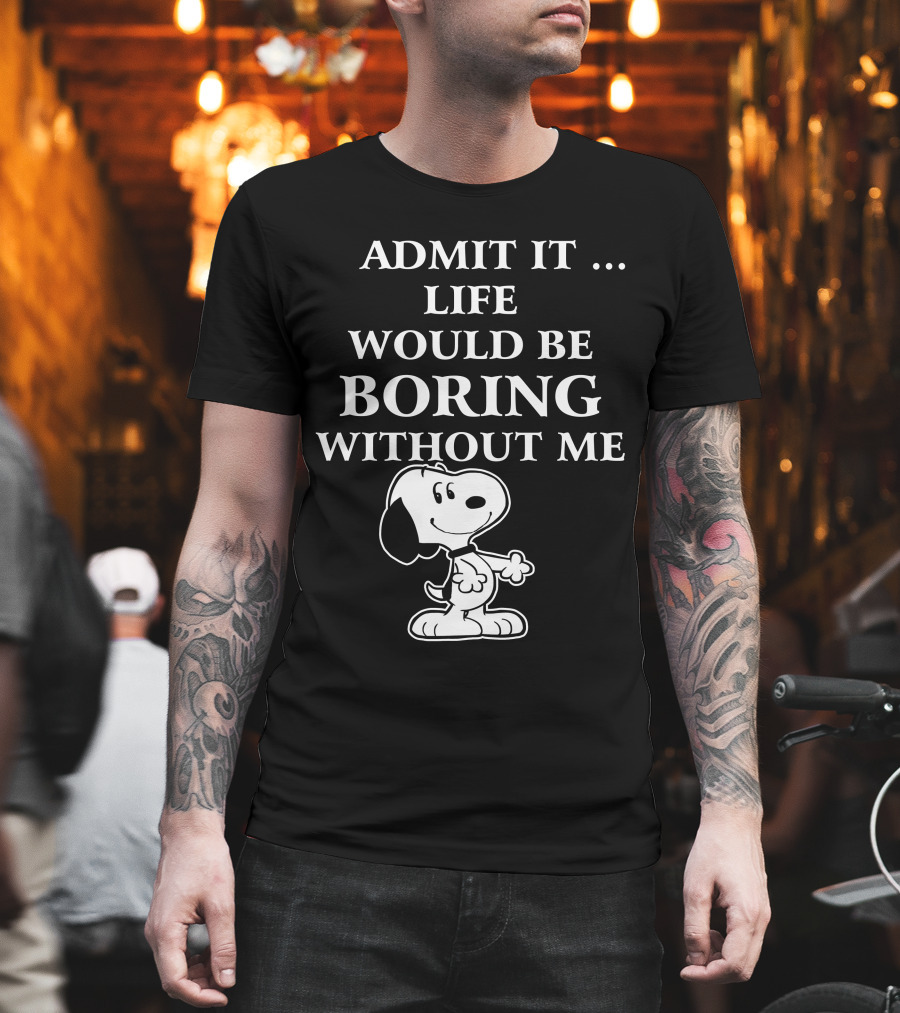 Admit It Life Would Be Boring Without Me Snoopy 1 Family T-Shirt