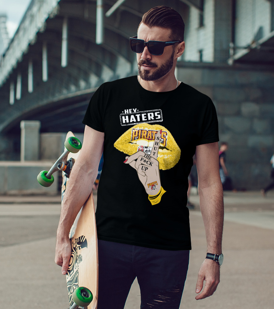 Hey Haters Pittsburgh Pirates Shut The F**K Up T-Shirt