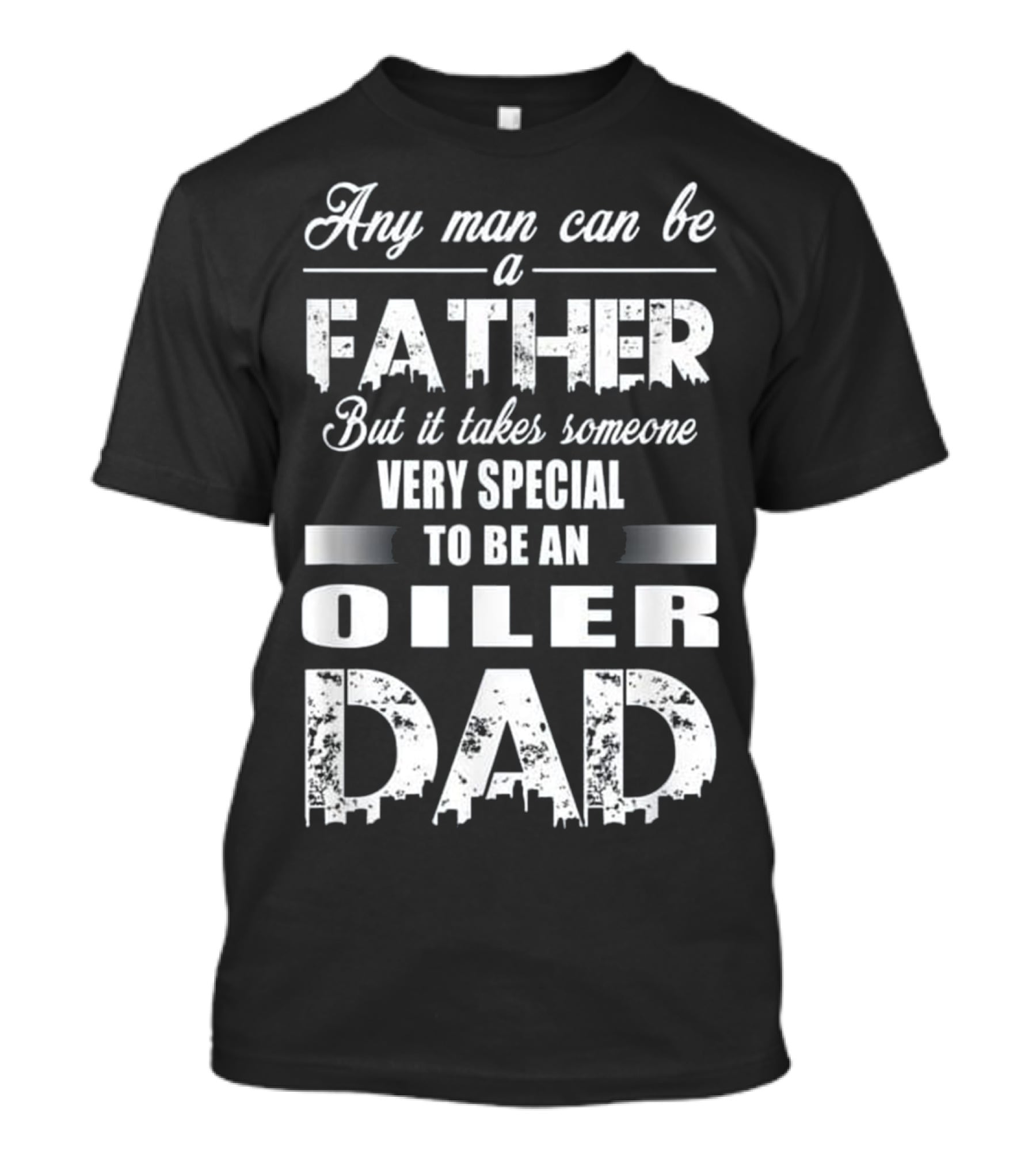 Any Man Can Be A Father But It Takes Someone Very Special To Be An Oiler Dad T-Shirt