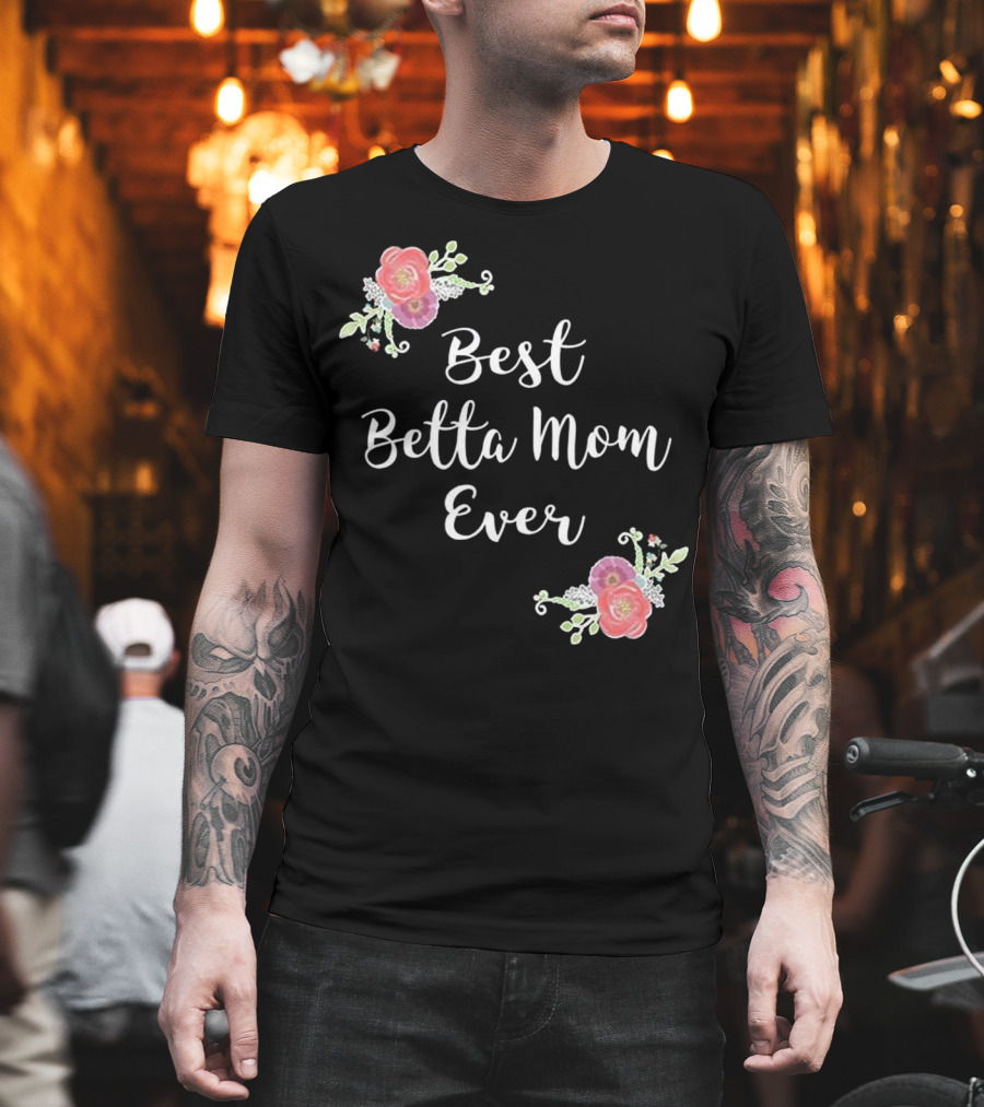 Best Betta Mom Ever Pink Floral Accents T-Shirt