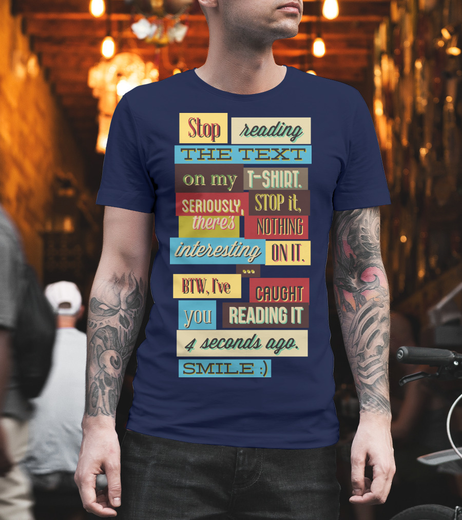 Stop Reading The Text On My T-Shirt Stop It Nothing Interesting On It Smile T-Shirt