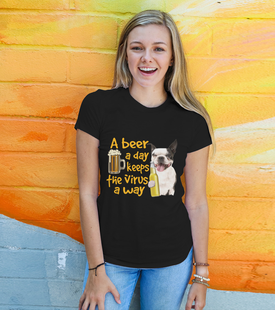 A Beer A Day Keeps The Virus Away Boston Terrier And Beer T-Shirt