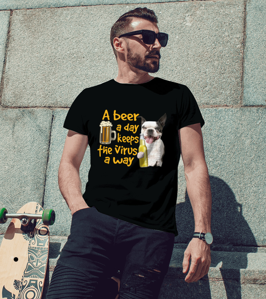 A Beer A Day Keeps The Virus Away Boston Terrier And Beer T-Shirt