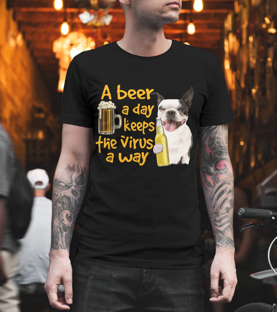 A Beer a Day Keeps the Virus Away Boston Terrier and Beer T-Shirt