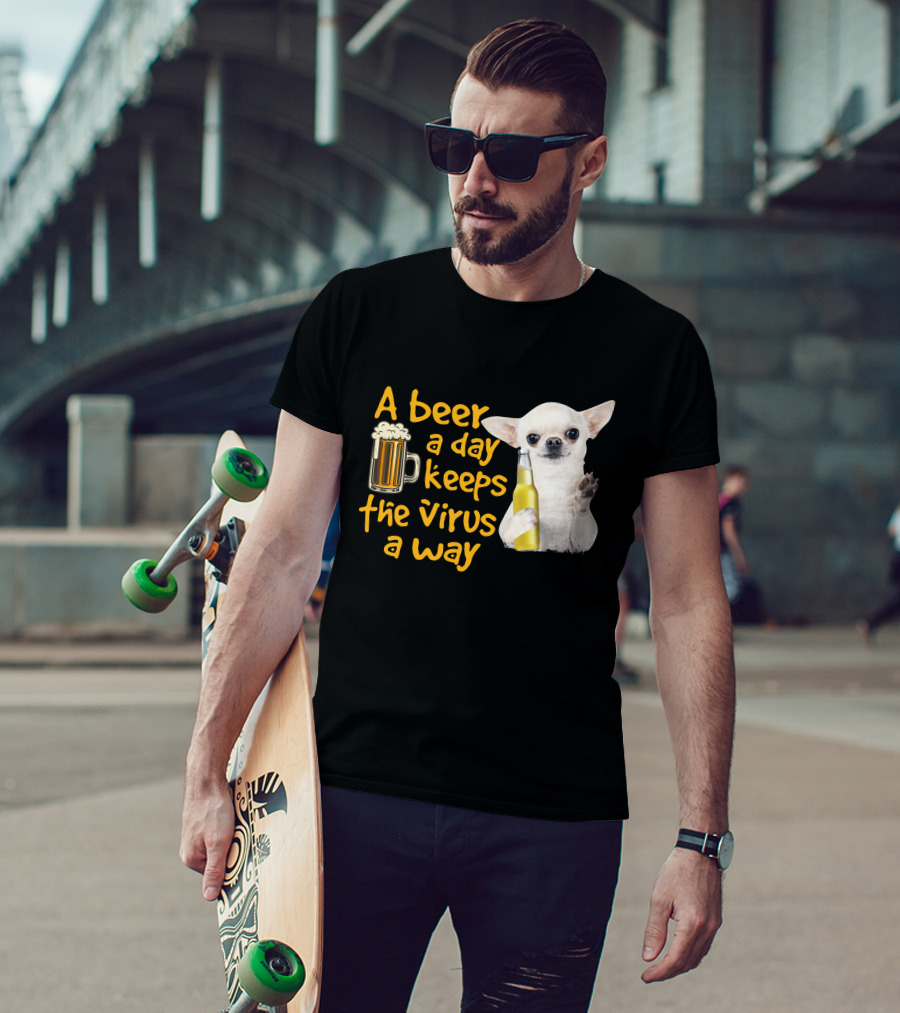 A Beer A Day Keeps The Virus Away Funny Chihuahua And Beer T-Shirt