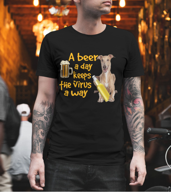 A Beer A Day Keeps The Virus Away Greyhound T-Shirt A Beer A Day Keeps The Virus Away Greyhound T-Shirt